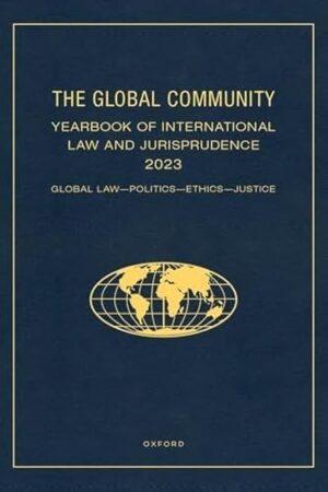 The Global Community Yearbook of International Law and Jurisprudence 2023: Global Law, Politics, Ethics, Justice