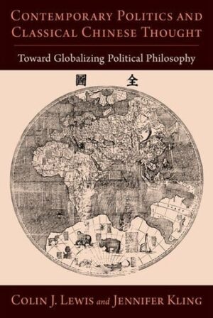 Contemporary Politics and Classical Chinese Thought: Toward Globalizing Political Philosophy (Philosophy Across Borders)