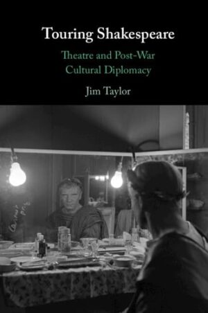 Touring Shakespeare: Theatre and Post-War Cultural Diplomacy