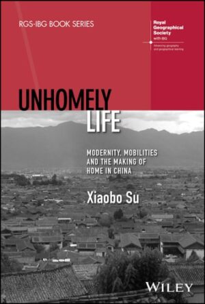 Unhomely Life: Modernity, Mobilities and the Making of Home in China (RGS-IBG Book Series)