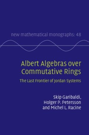Albert Algebras over Commutative Rings: The Last Frontier of Jordan Systems (New Mathematical Monographs, Series Number 48)