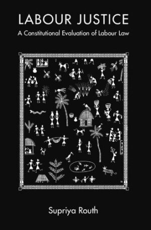 Labour Justice: A Constitutional Evaluation of Labour Law