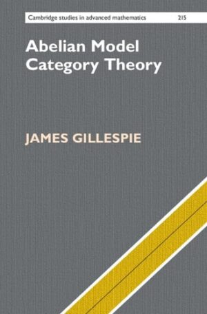 Abelian Model Category Theory (Cambridge Studies in Advanced Mathematics, Series Number 215)