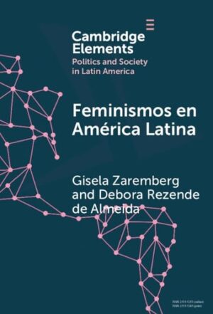 Feminismos en América Latina: Redes anidadas por el derecho al aborto en México y Brasil (Elements in Politics and Society in Latin America)