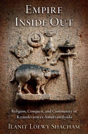 Empire Inside Out: Religion, Conquest, and Community in K???adevar?ya's ?muktam?lyada (AAR Religion in Translation)