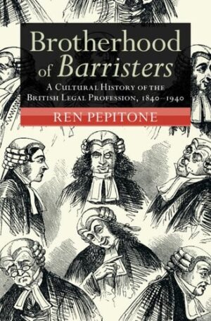 Brotherhood of Barristers: A Cultural History of the British Legal Profession, 1840–1940 (Modern British Histories)