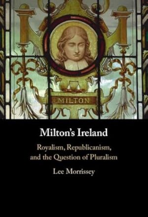 Milton's Ireland: Royalism, Republicanism, and the Question of Pluralism