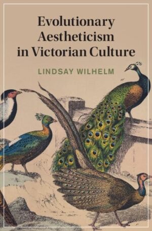 Evolutionary Aestheticism in Victorian Culture (Cambridge Studies in Nineteenth-Century Literature and Culture, Series Number 148)