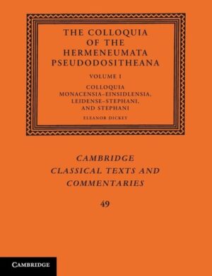 The Colloquia of the Hermeneumata Pseudodositheana: Volume 1, Colloquia Monacensia-Einsidlensia, Leidense-Stephani, and Stephani (Cambridge Classical Texts and Commentaries)