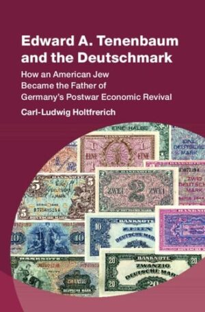 Edward A. Tenenbaum and the Deutschmark: How an American Jew Became the Father of Germany’s Postwar Economic Revival (Studies in New Economic Thinking)