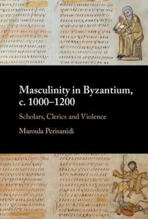 Masculinity in Byzantium, c. 1000–1200: Scholars, Clerics and Violence