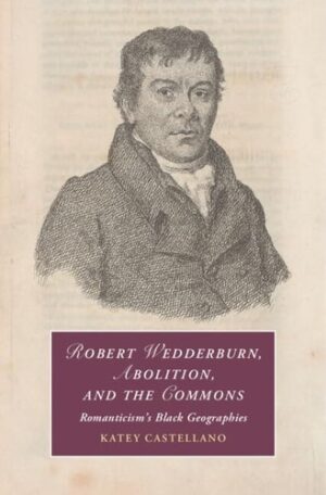 Robert Wedderburn, Abolition, and the Commons: Romanticism's Black Geographies (Cambridge Studies in Romanticism)