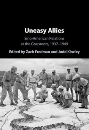 Uneasy Allies: Sino-American Relations at the Grassroots, 1937–1949