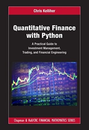 Quantitative Finance with Python: A Practical Guide to Investment Management, Trading, and Financial Engineering (Chapman and Hall/CRC Financial Mathematics Series)