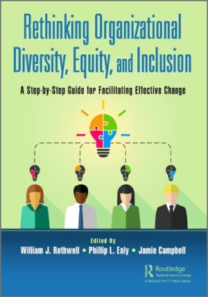 Rethinking Organizational Diversity, Equity, and Inclusion: A Step-by-Step Guide for Facilitating Effective Change