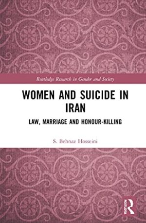 Women and Suicide in Iran: Law, Marriage and Honour-Killing (Routledge Research in Gender and Society)
