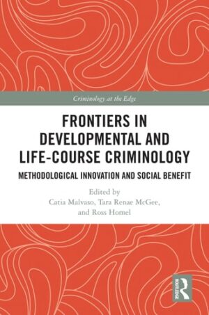 Frontiers in Developmental and Life-Course Criminology: Methodological Innovation and Social Benefit (Criminology at the Edge)