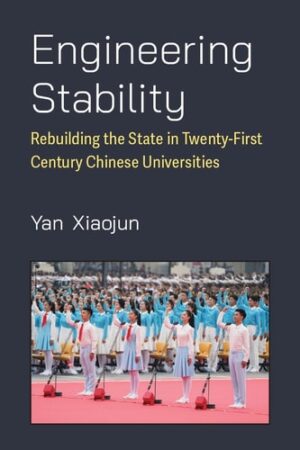 Engineering Stability: Rebuilding the State in Twenty-First Century Chinese Universities (China Understandings Today)