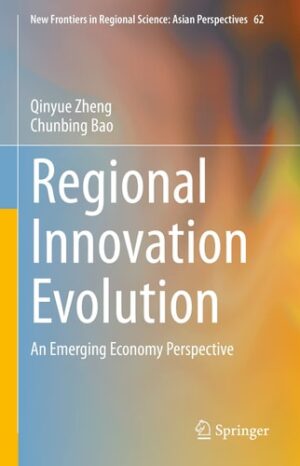 Regional Innovation Evolution: An Emerging Economy Perspective (New Frontiers in Regional Science: Asian Perspectives, 62)