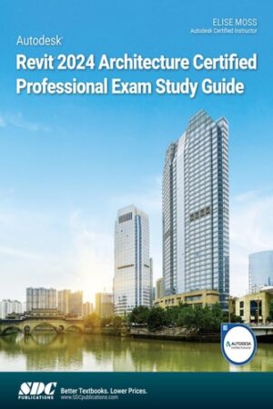 Autodesk Revit 2024 Architecture Certified Professional Exam Study Guide: Text and Practice Exam