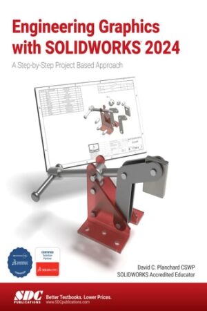 Engineering Graphics with SOLIDWORKS 2024: A Step-by-Step Project Based Approach