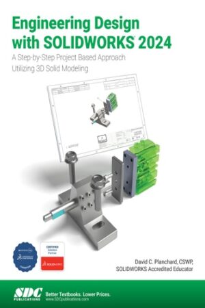 Engineering Design with SOLIDWORKS 2024: A Step-by-Step Project Based Approach Utilizing 3D Solid Modeling