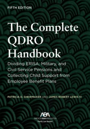 The Complete QDRO Handbook: Dividing ERISA, Military, and Civil Service Pensions and Collecting Child Support from Employee Benefit Plans, Fifth Edition