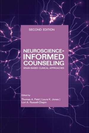 Neuroscience Informed Counseling: Brain-Based Clinical Approaches, Second Edition