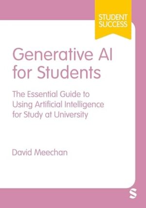 Generative AI for Students: The Essential Guide to Using Artificial Intelligence for Study at University (Student Success)