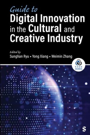 Guide to Digital Innovation in the Cultural and Creative Industry (SAGE Works)