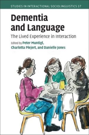 Dementia and Language: The Lived Experience in Interaction (Studies in Interactional Sociolinguistics)