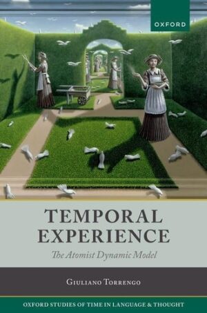 Temporal Experience: The Atomist Dynamic Model (Oxford Studies of Time in Language and Thought)