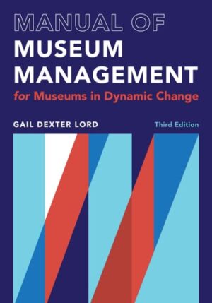 Manual of Museum Management: For Museums in Dynamic Change (A Lord Cultural Resources Book)