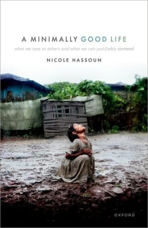 A Minimally Good Life: What We Owe to Others and What We Can Justifiably Demand