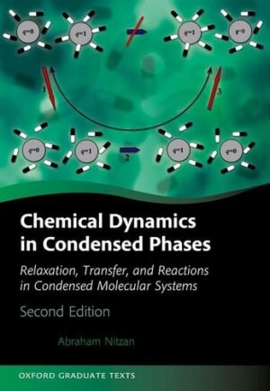 Chemical Dynamics in Condensed Phases: Relaxation, Transfer, and Reactions in Condensed Molecular Systems (Oxford Graduate Texts)