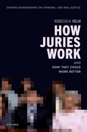 How Juries Work: And How They Could Work Better (Oxford Monographs on Criminal Law and Justice)