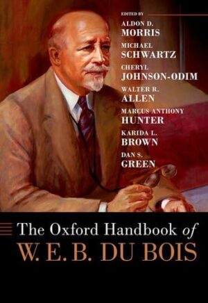 The Oxford Handbook of W. E. B. Du Bois (Oxford Handbooks)
