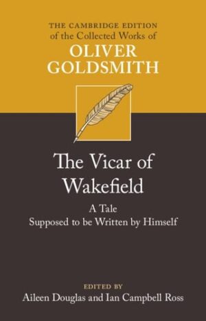 The Vicar of Wakefield: A Tale, supposed to be Written by Himself (The Cambridge Edition of the Collected Works of Oliver Goldsmith)