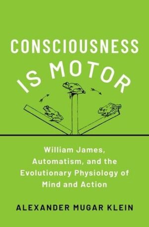 Consciousness is Motor: William James on Mind and Action