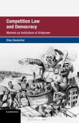 Competition Law and Democracy: Markets as Institutions of Antipower (Global Competition Law and Economics Policy)