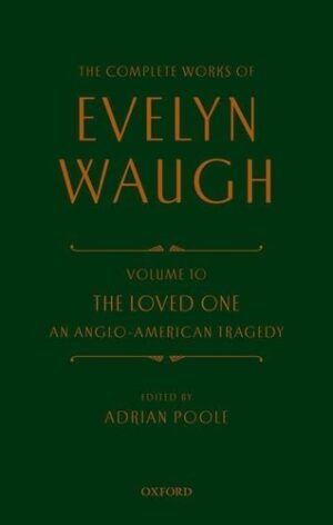 Complete Works of Evelyn Waugh: The Loved One: Volume 10 An Anglo-American Tragedy (The Complete Works of Evelyn Waugh)