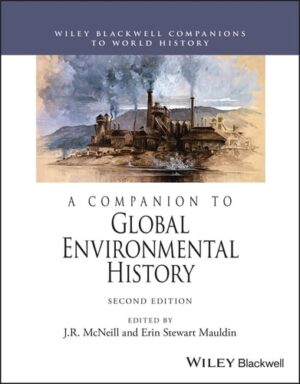 A Companion to Global Environmental History (Wiley Blackwell Companions to World History)