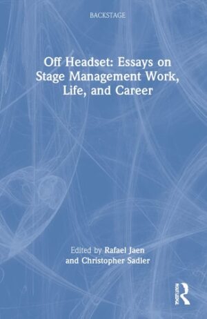 Off Headset: Essays on Stage Management Work, Life, and Career: Essays on Stage Management Work, Life, and Career (Backstage)