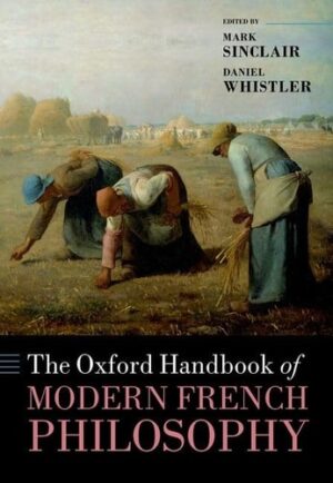The Oxford Handbook of Modern French Philosophy (Oxford Handbooks)