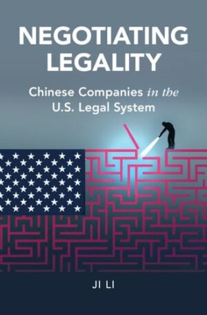 Negotiating Legality: Chinese Companies in the U.S. Legal System (Cambridge Studies in Law and Society)