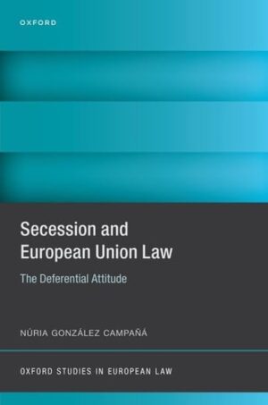 Secession and European Union Law: The Deferential Attitude (Oxford Studies in European Law)