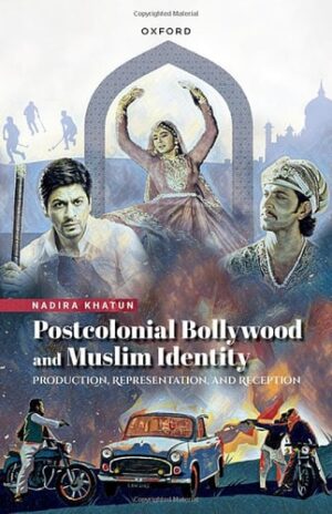 Postcolonial Bollywood and Muslim Identity: Production, Representation, and Reception