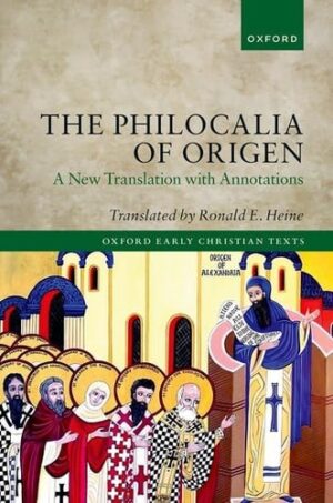 The Philocalia of Origen: A New Translation with Annotations (Oxford Early Christian Texts)
