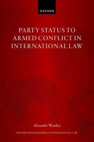 Party Status to Armed Conflict in International Law (Oxford Monographs in International Law)
