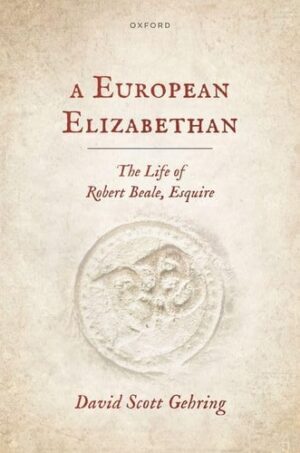 A European Elizabethan: The Life of Robert Beale, Esquire